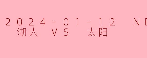 2024年1月12日NBA常规赛湖人vs太阳的比赛结果如何?双方核心球员表现怎样?